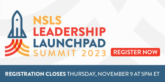 NSLS Leadership Launchpad Summit 2023. Registration Closes November 9 at 5PM ET.