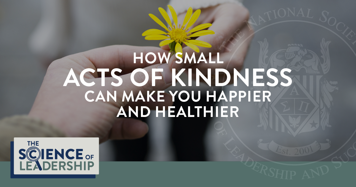 The Science of Leadership | How Small Acts of Kindness Can Make You Happier and Healthier | A person hands another a yellow flower