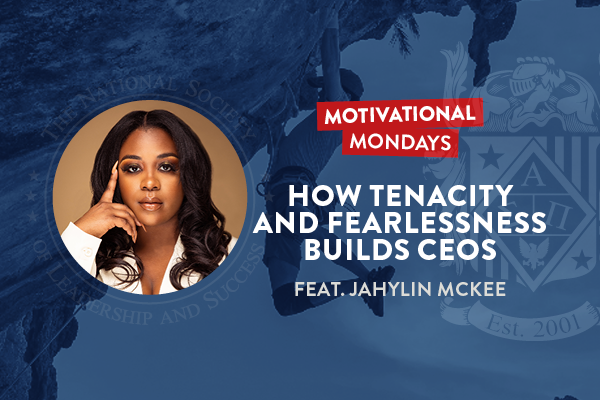 Motivational Mondays: How Tenacity and Fearlessness Builds CEOs Featuring Jahylin McKee