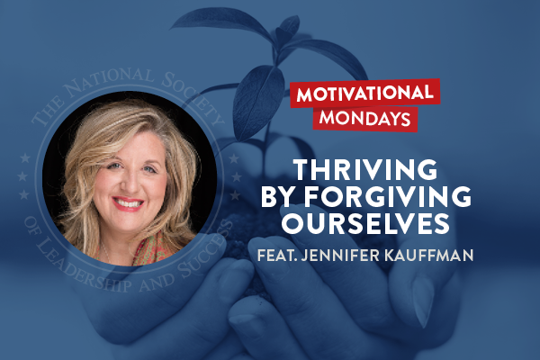Motivational Mondays: Thriving by Forgiving Yourself Featuring Jennifer Kauffman and Thriving by Forgiving Ourselves