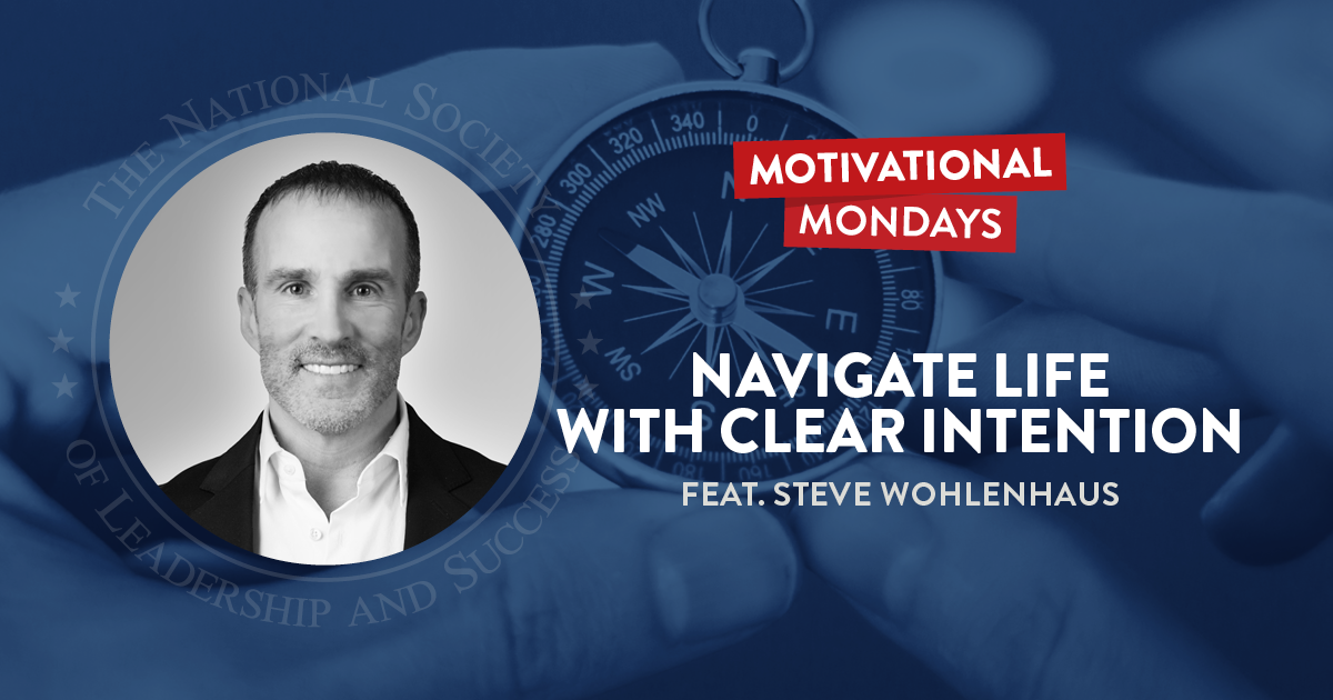 Navigate Life with Clear Intention Featuring Steve Wohlenhaus | NSLS Motivational Mondays Podcast